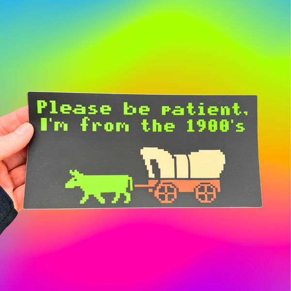 Oregon Trail Be Patient I’m from the 1900’s Bumper Sticker