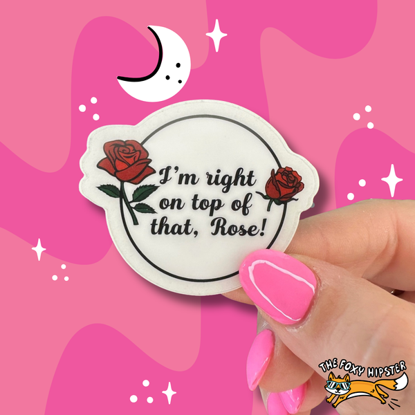 I’m right on top of that Rose Vinyl Sticker