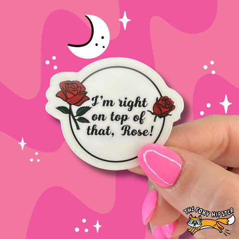 I’m right on top of that Rose Vinyl Sticker