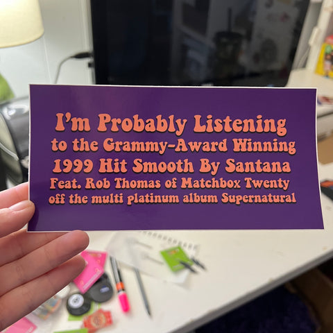 I’m probably listening to Smooth by Santana featuring Rob Thomas Bumper Sticker