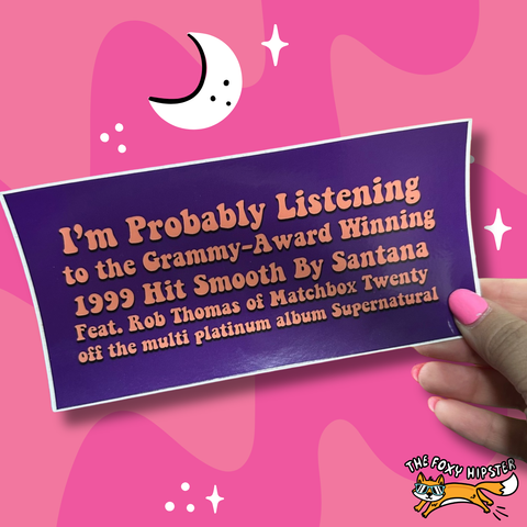 I’m probably listening to Smooth by Santana featuring Rob Thomas Bumper Sticker