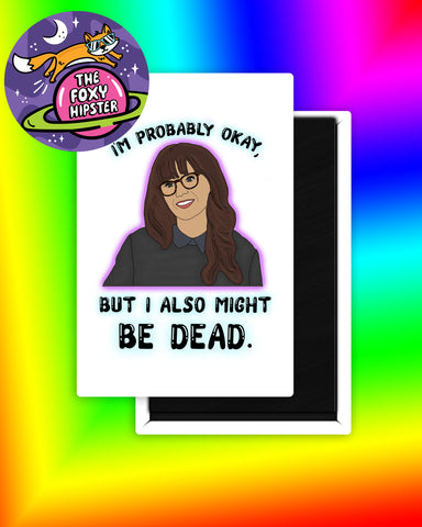 Jess New Girl I'm Probably Fine but I also Might Be Dead Fridge Magnet