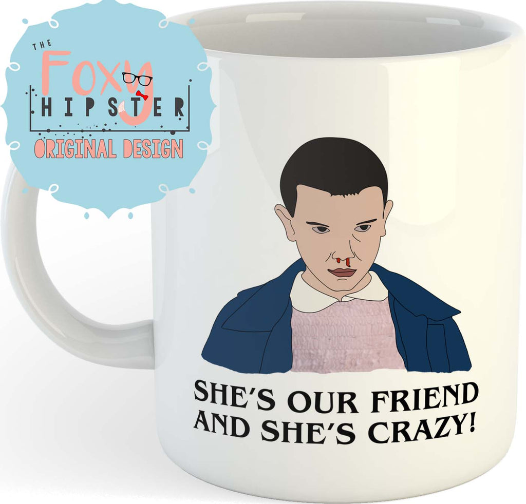 Stranger Things Eleven Inspired 11oz coffee mug She's Our Friend And She's Crazy!