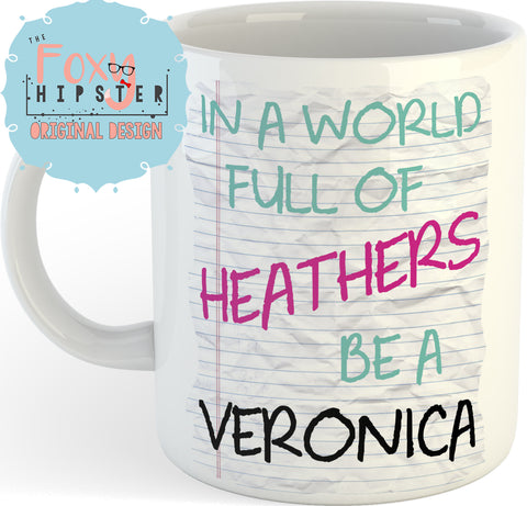 Heathers Inspired 11oz coffee mug In A World Full of Heathers be a Veronica
