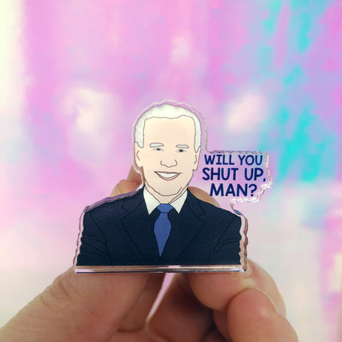 Joe Biden Will You Shut Up Man Acrylic Pin