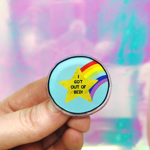 I Got Out of Bed Acrylic Pin