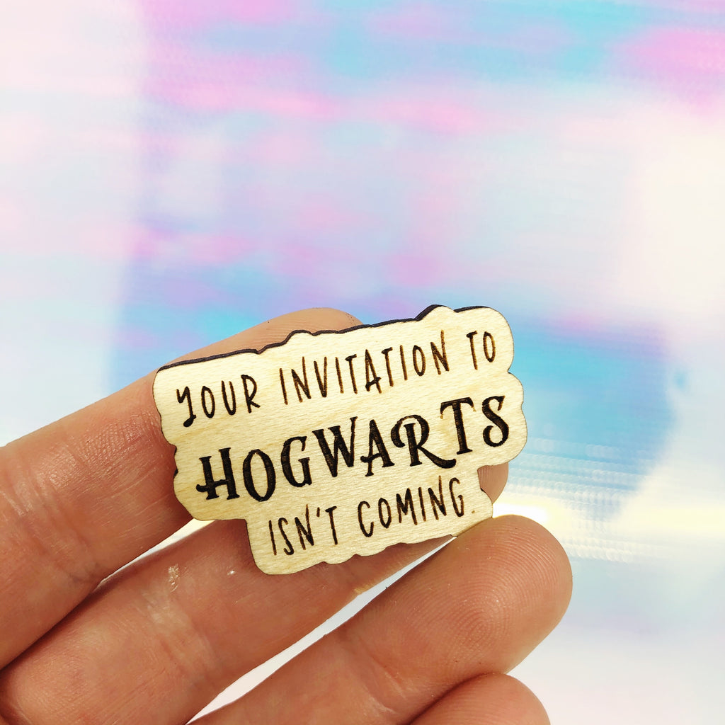 Your Invitation to Hogwarts isn’t coming Wooden Pin