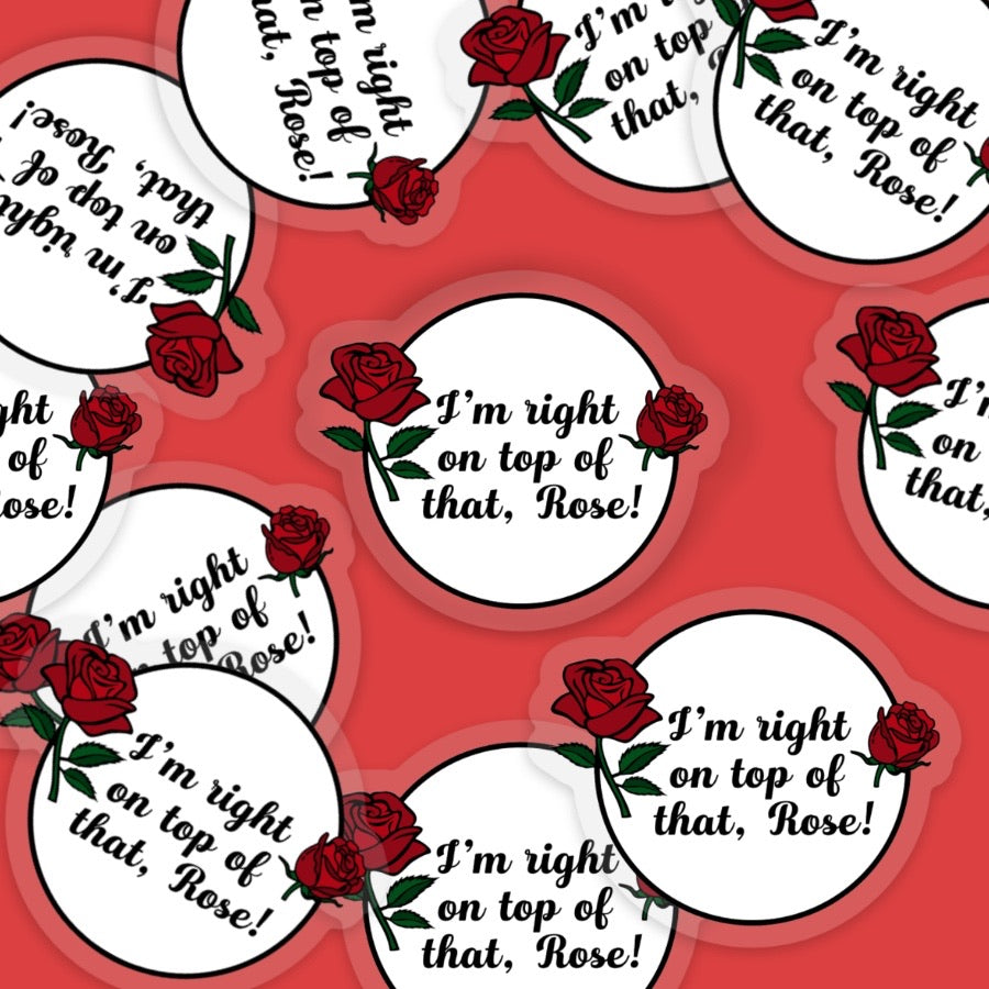 I’m right on top of that Rose Vinyl Sticker