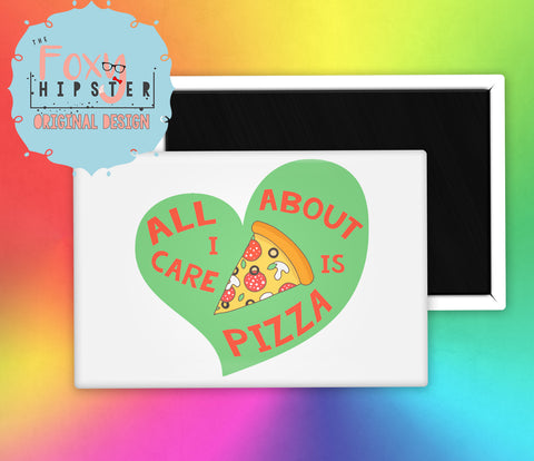 All I Care About is Pizza Fridge Magnet
