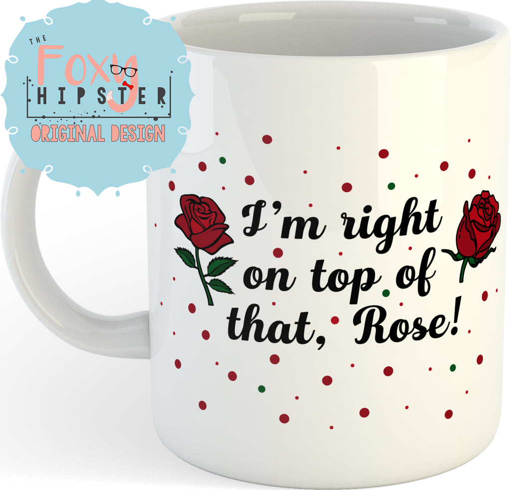 I’m right on top of that, Rose 11oz coffee mug